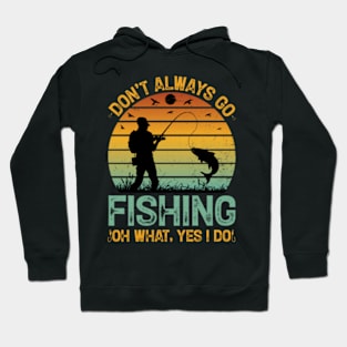 Don't Always go Fishing Oh What Yes I Do Hoodie